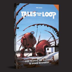Our Friends the Machines & Other Mysteries - Tales From The Loop RPG
